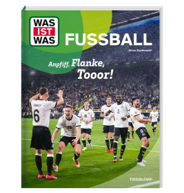 WAS IST WAS Fußball. Anpfiff, Flanke, Tooor!