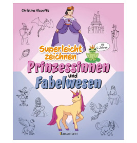 Superleicht zeichnen: Prinzessinnen und Fabelwesen. Ab 6 Jahren