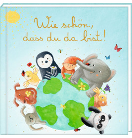 Tiere halten sich um einen Globus an den Händen, darüber steht Wie schön, dass du da bist!, Sonne und Schmetterlinge.