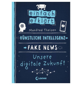 Einfach erklärt - Künstliche Intelligenz - Fake News - Unsere digitale Zukunft