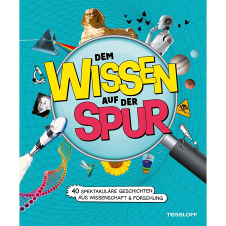 Dem Wissen auf der Spur. 40 spektakuläre Geschichten aus Wissenschaft & Forschung Dem Wissen auf der Spur. 40 spektakuläre Geschichten aus Wissenschaft & Forschung